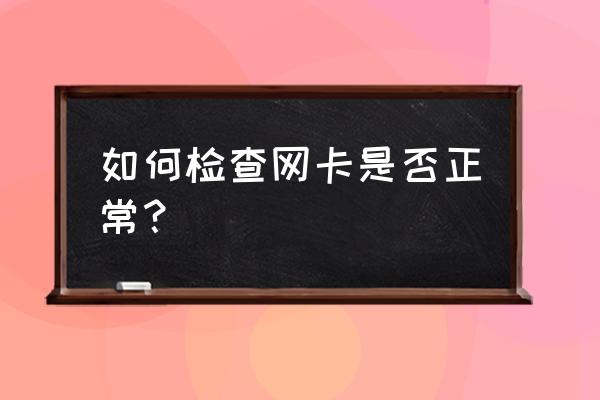 如何查看有线网卡是否正常 如何检查网卡是否正常？