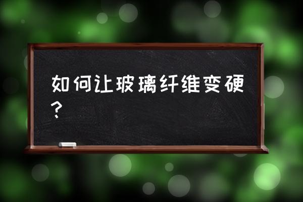 如何提高高碱玻璃纤维棉强度 如何让玻璃纤维变硬？