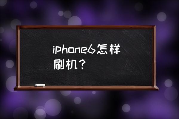 苹果手机有几种刷机方式 iphone6怎样刷机？