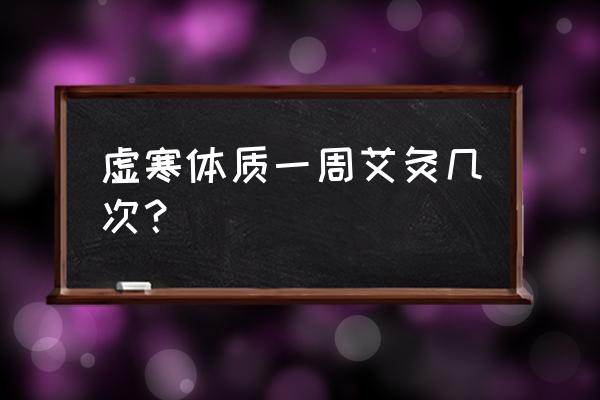 几时艾灸一次 虚寒体质一周艾灸几次？