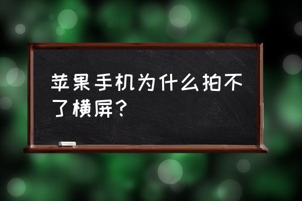 苹果手机无法横屏怎么回事 苹果手机为什么拍不了横屏？