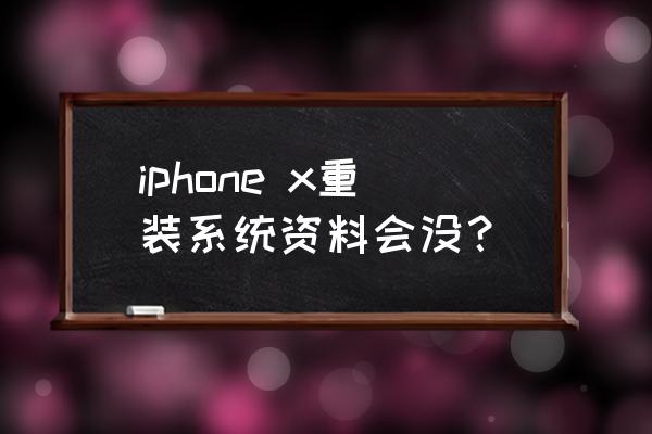 苹果手机重装系统短信还有吗 iphone x重装系统资料会没？