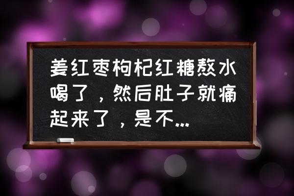 怀孕能不能吃红糖枸杞茶 姜红枣枸杞红糖熬水喝了，然后肚子就痛起来了，是不是怀孕期间这些不能喝呀？