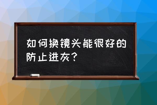 户外怎么换镜头 如何换镜头能很好的防止进灰？