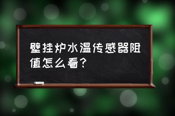 壁挂炉温度传感器ntc在哪 壁挂炉水温传感器阻值怎么看？