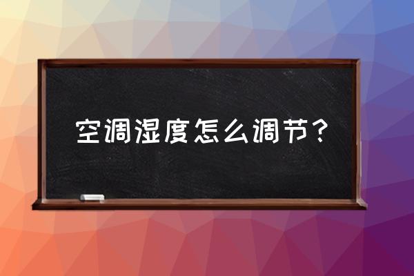 夏天净化房间空调湿度大如何解决 空调湿度怎么调节？