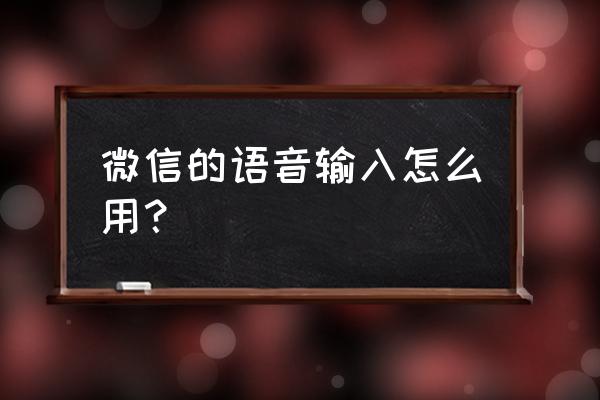 手机微信怎么语音打字 微信的语音输入怎么用？