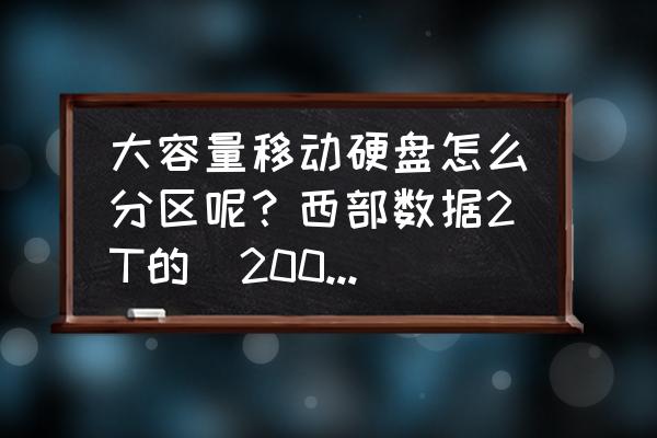 西部数据移动硬盘如何分区 大容量移动硬盘怎么分区呢？西部数据2T的（2000G）？