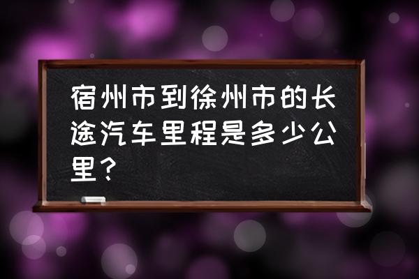 徐州到宿州高速要多久 宿州市到徐州市的长途汽车里程是多少公里？