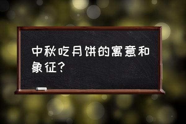 中秋吃月饼是什么意义 中秋吃月饼的寓意和象征？