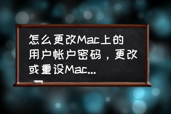 如何更改苹果电脑钥匙串密码吗 怎么更改Mac上的用户帐户密码，更改或重设Mac上的用户帐户密码教程？