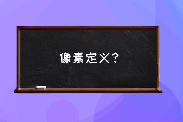 像素究竟指什么意思 像素定义？