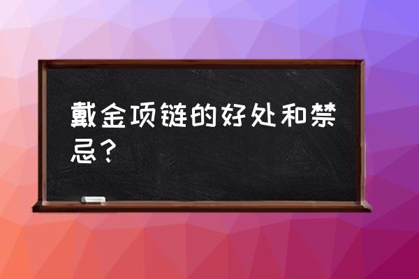 颈椎病能带金项链吗 戴金项链的好处和禁忌？