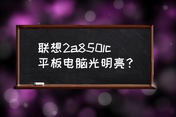 mtk四核多少钱 联想2a850lc平板电脑光明亮？