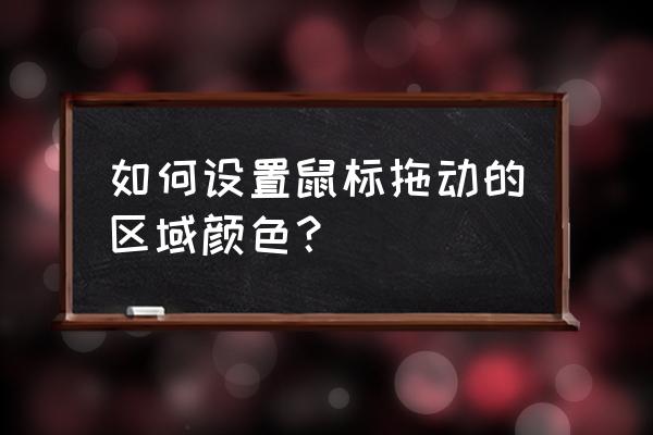 网页怎么给热区加鼠标经过变色 如何设置鼠标拖动的区域颜色？