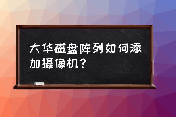 大华evs5016磁盘阵列怎么调试 大华磁盘阵列如何添加摄像机？