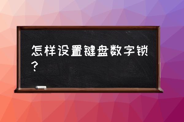 键盘数字怎么开关 怎样设置键盘数字锁？