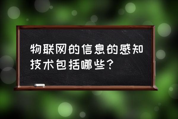 什么属于物联网的感知技术 物联网的信息的感知技术包括哪些？