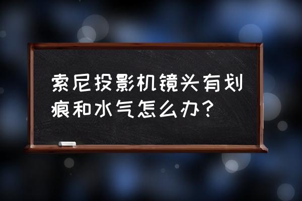 为什么投影开机后镜头总有痕 索尼投影机镜头有划痕和水气怎么办？