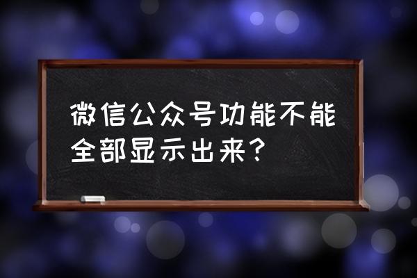 微信公众号可以全屏吗 微信公众号功能不能全部显示出来？