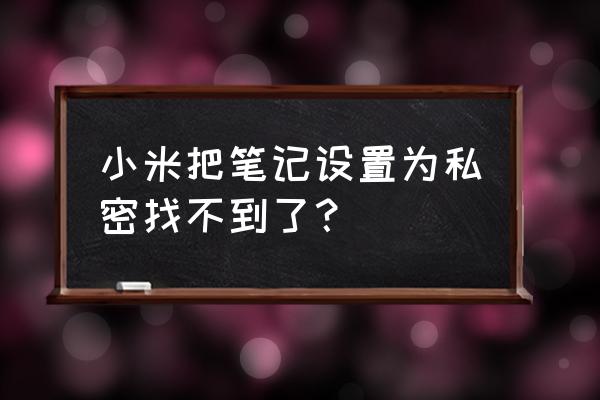 小米手机怎样找到加密便签 小米把笔记设置为私密找不到了？