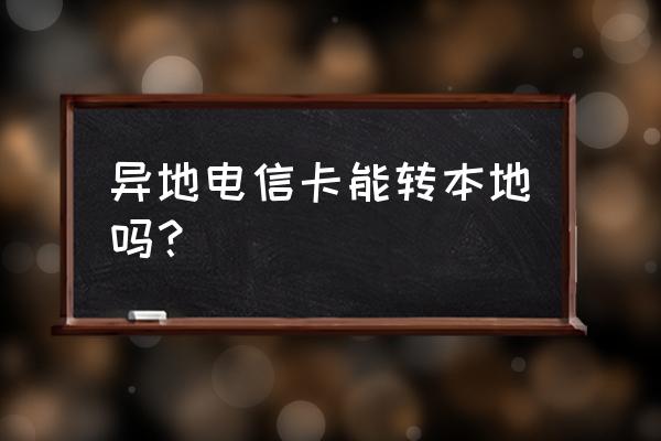 河北电信支持异地换卡吗 异地电信卡能转本地吗？