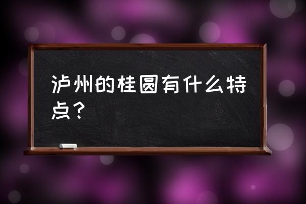 泸州桂圆苗批发哪里有 泸州的桂圆有什么特点？