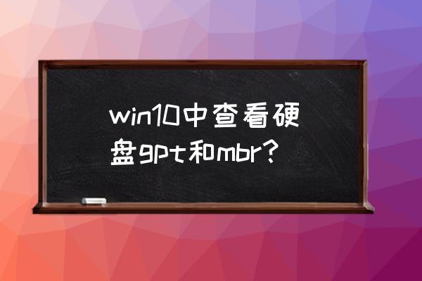 如何查看硬盘模式 win10中查看硬盘gpt和mbr？