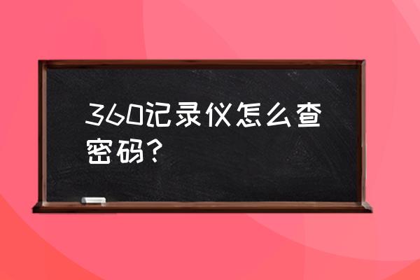 360行车记录仪密码怎么找回 360记录仪怎么查密码？