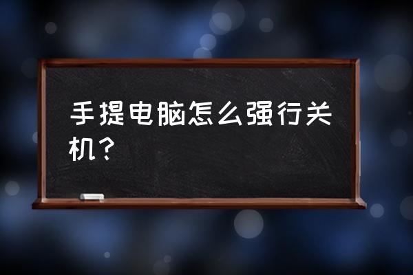 强制关闭笔记本电脑用那几个键 手提电脑怎么强行关机？