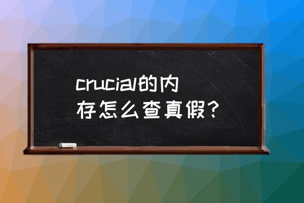 镁光内存条如何验真伪 crucial的内存怎么查真假？