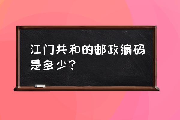 广东江门鹤山市邮编多少 江门共和的邮政编码是多少？