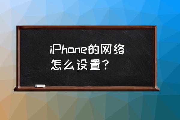 苹果手机怎么开通互联网 iPhone的网络怎么设置？