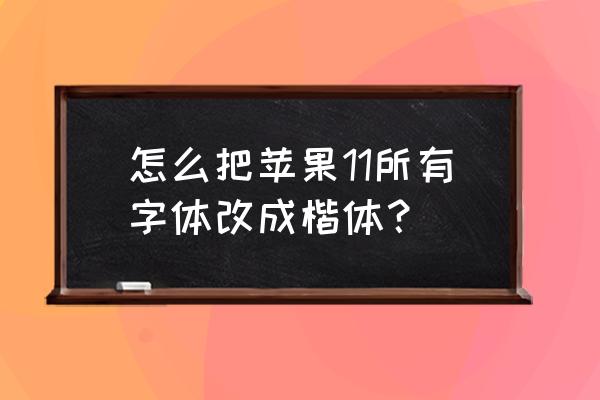 ios11字体在哪里 怎么把苹果11所有字体改成楷体？