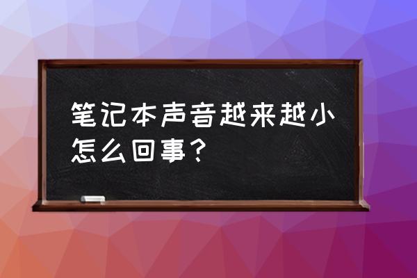 笔记本电脑声音怎么变小了 笔记本声音越来越小怎么回事？