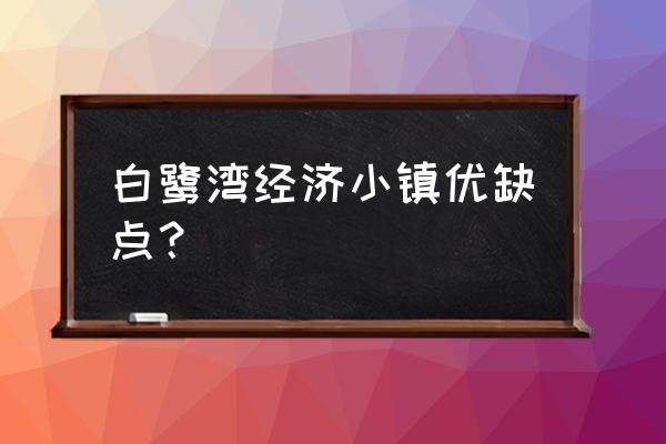 鹰潭创景白露湾好吗 白鹭湾经济小镇优缺点？