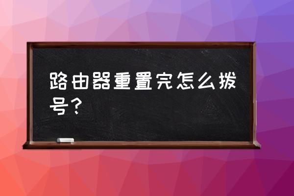 路由器恢复出厂设置后怎么拨号 路由器重置完怎么拨号？