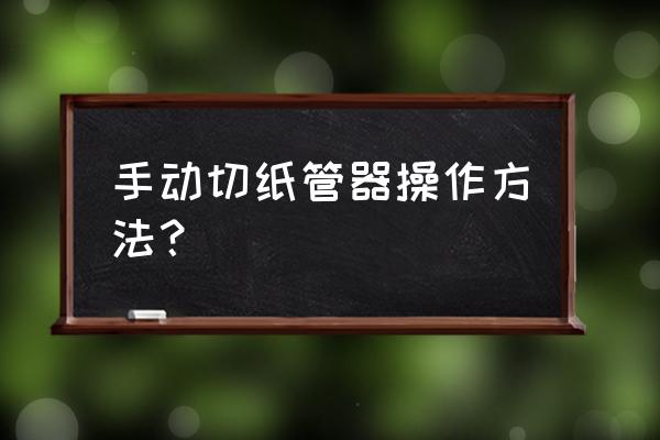 小内径纸管如何分切 手动切纸管器操作方法？