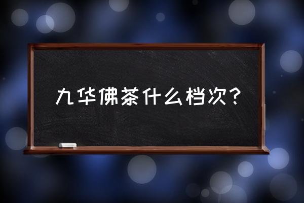 黄石溪名茶是什么茶 九华佛茶什么档次？