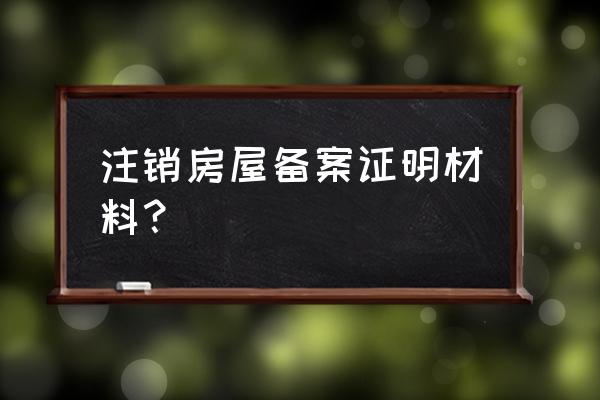 房屋租赁备案撤销证明怎么写 注销房屋备案证明材料？