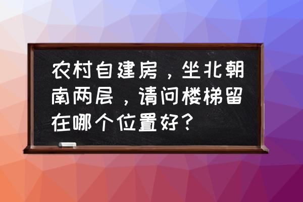 楼梯在西南方向好吗 农村自建房，坐北朝南两层，请问楼梯留在哪个位置好？