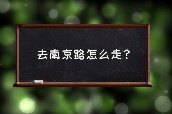 上海南京路几号地铁 去南京路怎么走？