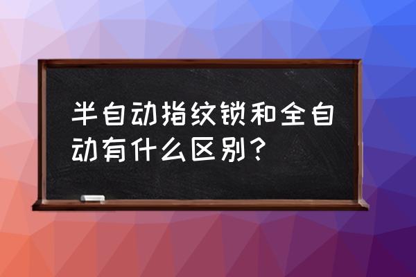 潍坊有全自动指纹锁吗 半自动指纹锁和全自动有什么区别？