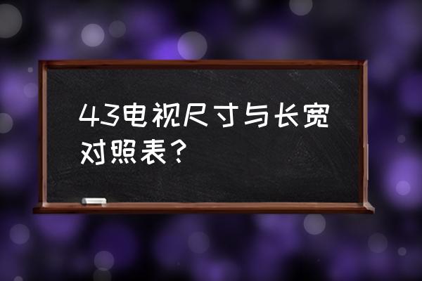 43寸电视多长 43电视尺寸与长宽对照表？