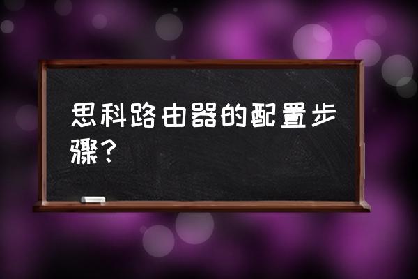 超级终端如何配置路由器 思科路由器的配置步骤？