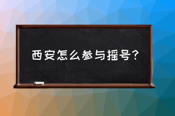 西安买房摇号需要什么材料 西安怎么参与摇号？