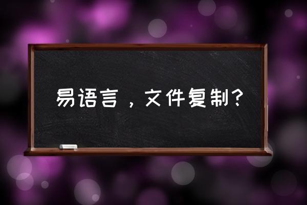 易语言怎样粘贴复制 易语言，文件复制？