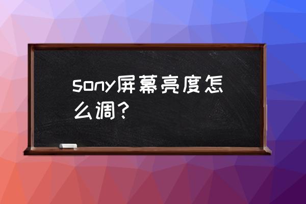 sony笔记本调屏幕亮度怎么调 sony屏幕亮度怎么调？