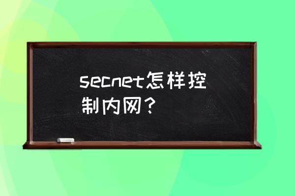 用什么来实现内网管控 secnet怎样控制内网？