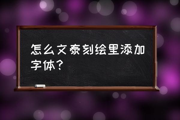 文泰刻绘如何变换字体 怎么文泰刻绘里添加字体？